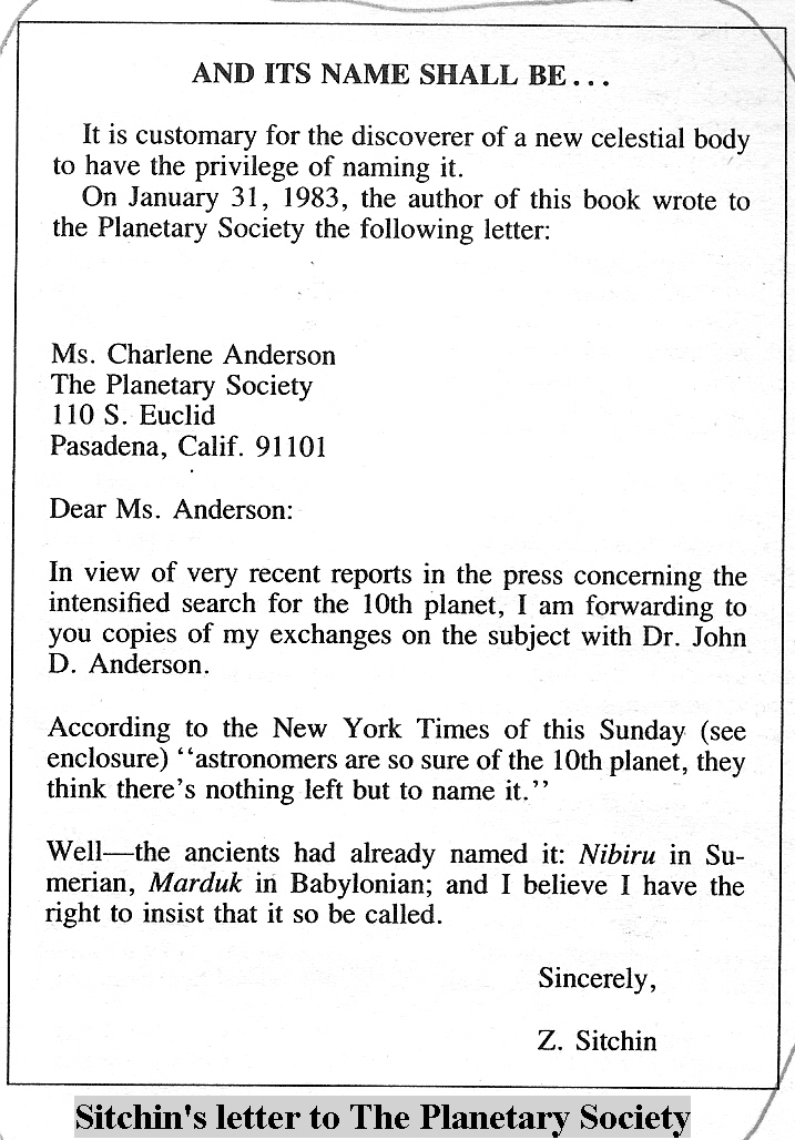 Zacheria Sitchin's letter to The Planetary Society, Sitchin requested the Planetary Society to name the newly discovered planet Nibiru, as it was called by the Anunnaki in Sumer, many thousands of years ago